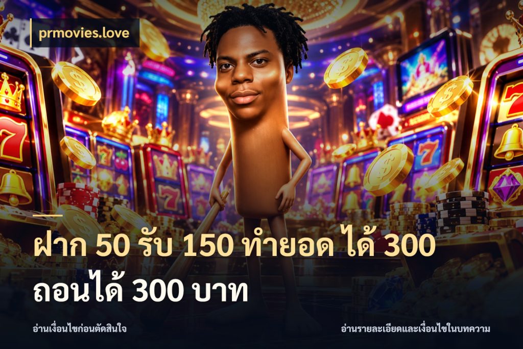 ฝาก 50 รับ 150 ทํายอด ได้ 300 ถอนได้ 300 บาท จับประเด็นยอดรับก่อนเลือกความสนุก สไตล์ prmovies.love