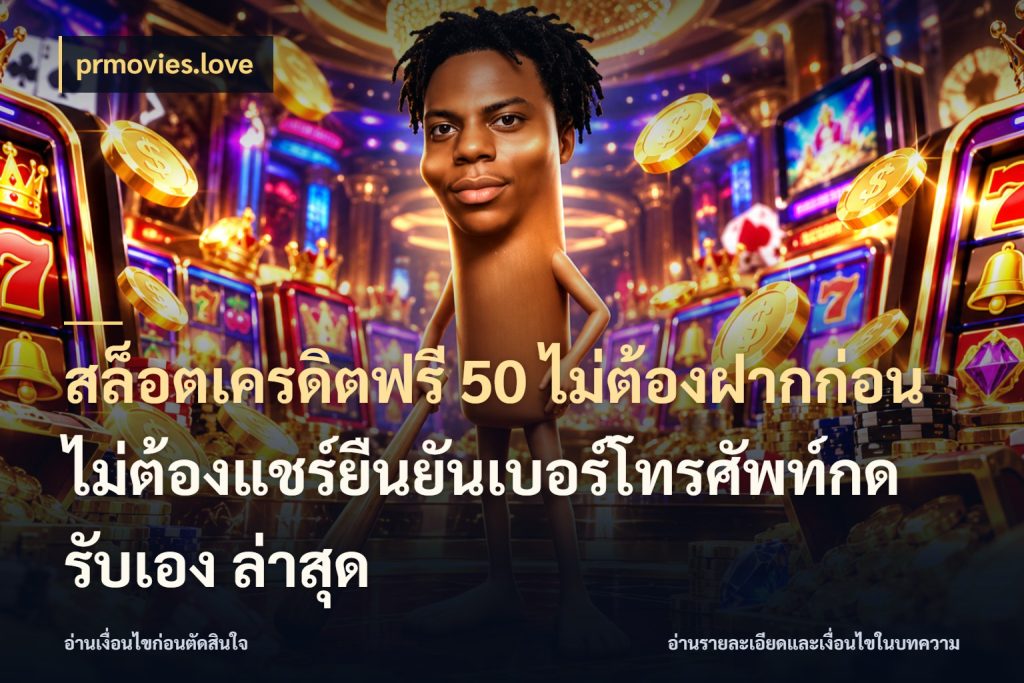 สล็อตเครดิตฟรี 50 ไม่ต้องฝากก่อนไม่ต้องแชร์ยืนยันเบอร์โทรศัพท์กดรับเอง ล่าสุด ชนิดเครดิตกับสิทธิ์ที่คุณอยากรู้ สไตล์ prmovies.love