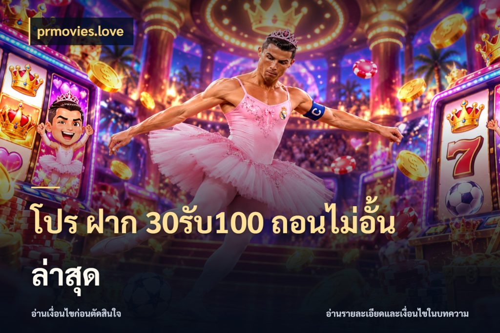 โปร ฝาก 30รับ100 ถอนไม่อั้น ล่าสุด จุดเด่นของเครดิตที่คนชอบเกมอยากรู้ ในมุม prmovies.love